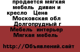 продается мягкая мебель: диван и 1 кресло › Цена ­ 10 000 - Московская обл., Долгопрудный г. Мебель, интерьер » Мягкая мебель   